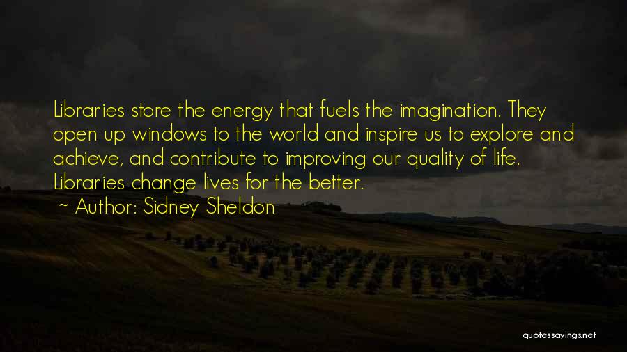 Sidney Sheldon Quotes: Libraries Store The Energy That Fuels The Imagination. They Open Up Windows To The World And Inspire Us To Explore