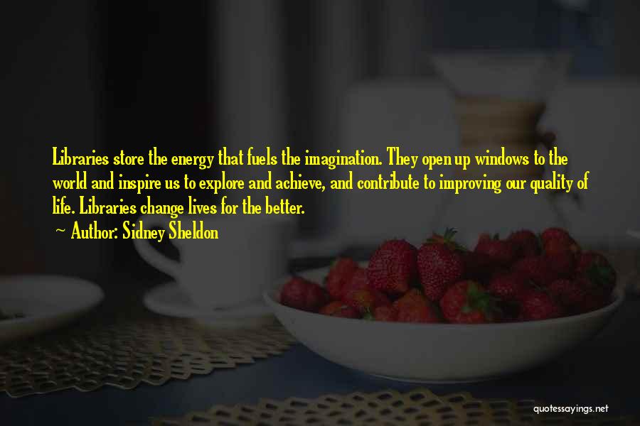 Sidney Sheldon Quotes: Libraries Store The Energy That Fuels The Imagination. They Open Up Windows To The World And Inspire Us To Explore