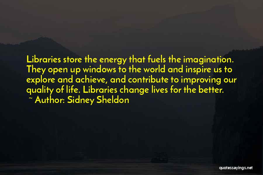 Sidney Sheldon Quotes: Libraries Store The Energy That Fuels The Imagination. They Open Up Windows To The World And Inspire Us To Explore