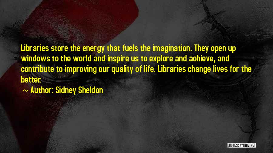 Sidney Sheldon Quotes: Libraries Store The Energy That Fuels The Imagination. They Open Up Windows To The World And Inspire Us To Explore