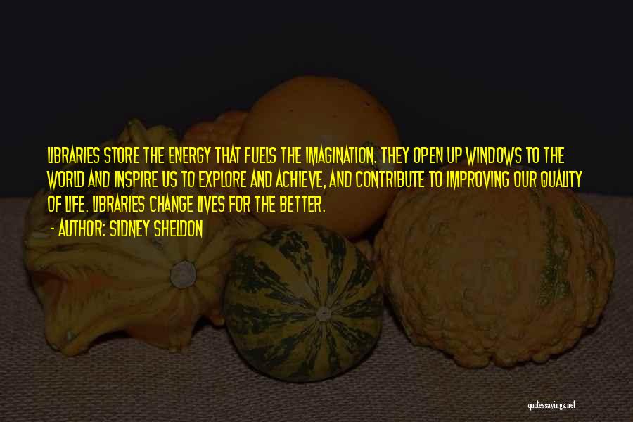 Sidney Sheldon Quotes: Libraries Store The Energy That Fuels The Imagination. They Open Up Windows To The World And Inspire Us To Explore