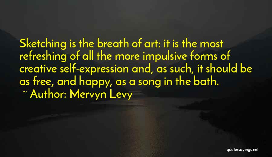 Mervyn Levy Quotes: Sketching Is The Breath Of Art: It Is The Most Refreshing Of All The More Impulsive Forms Of Creative Self-expression