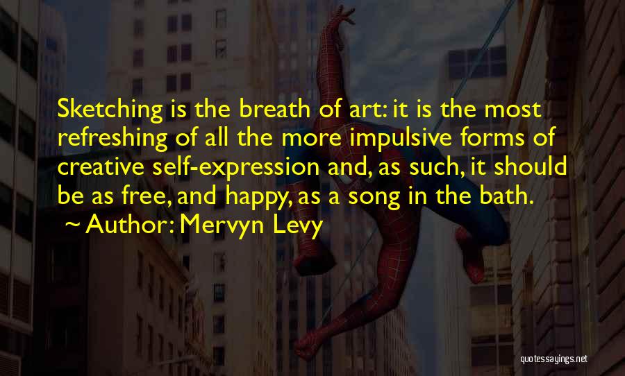 Mervyn Levy Quotes: Sketching Is The Breath Of Art: It Is The Most Refreshing Of All The More Impulsive Forms Of Creative Self-expression