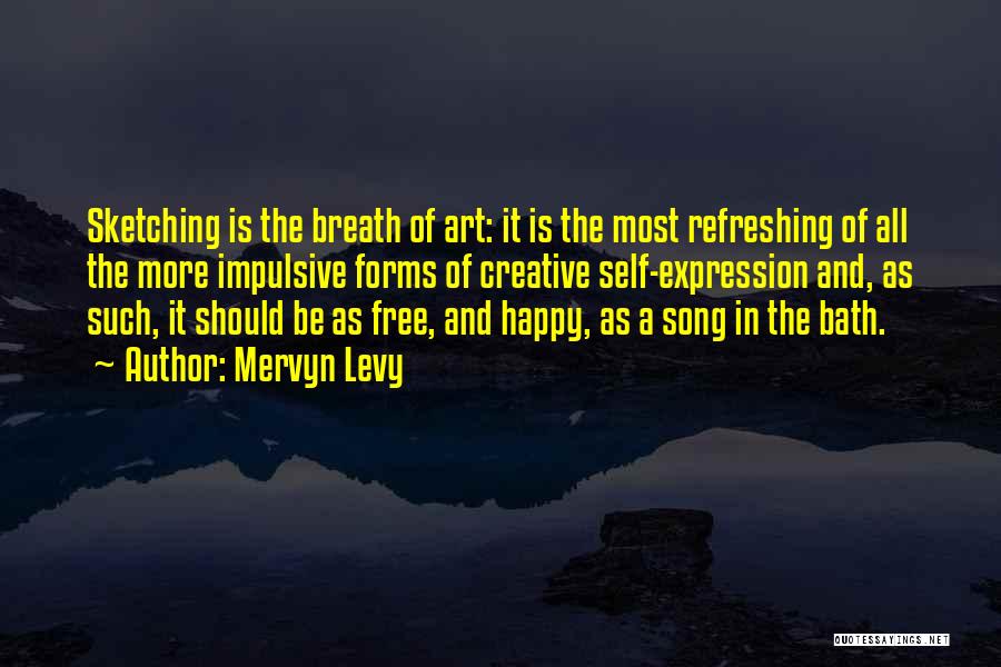 Mervyn Levy Quotes: Sketching Is The Breath Of Art: It Is The Most Refreshing Of All The More Impulsive Forms Of Creative Self-expression