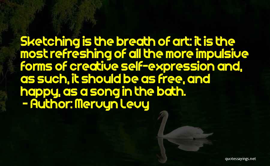 Mervyn Levy Quotes: Sketching Is The Breath Of Art: It Is The Most Refreshing Of All The More Impulsive Forms Of Creative Self-expression