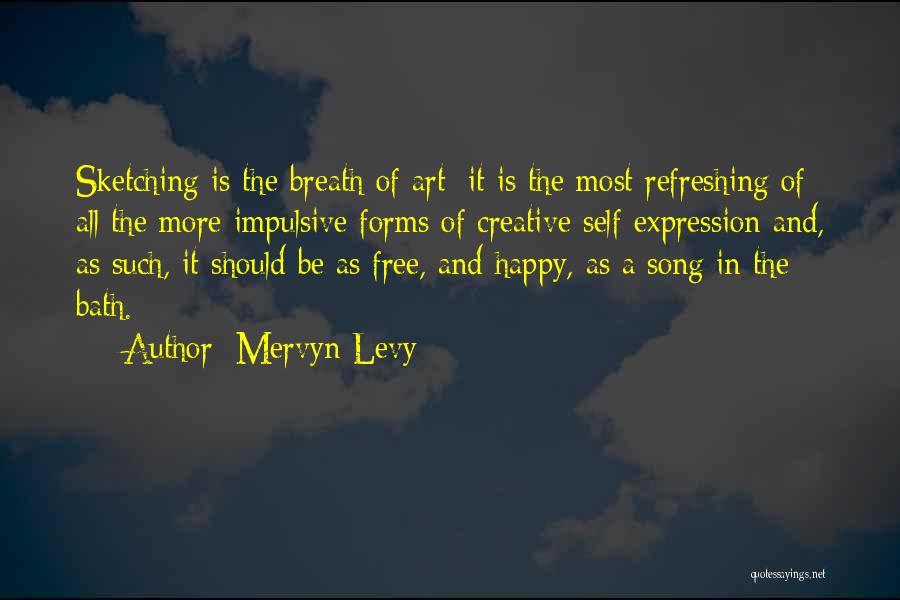 Mervyn Levy Quotes: Sketching Is The Breath Of Art: It Is The Most Refreshing Of All The More Impulsive Forms Of Creative Self-expression