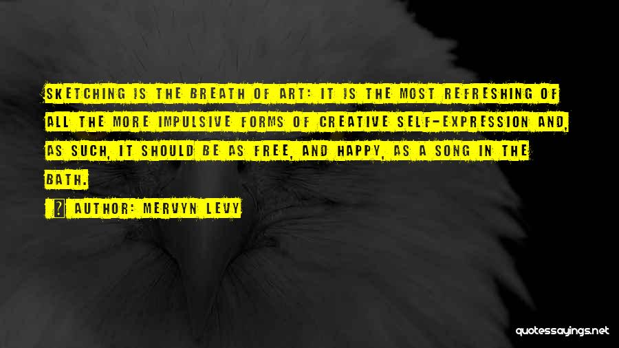 Mervyn Levy Quotes: Sketching Is The Breath Of Art: It Is The Most Refreshing Of All The More Impulsive Forms Of Creative Self-expression