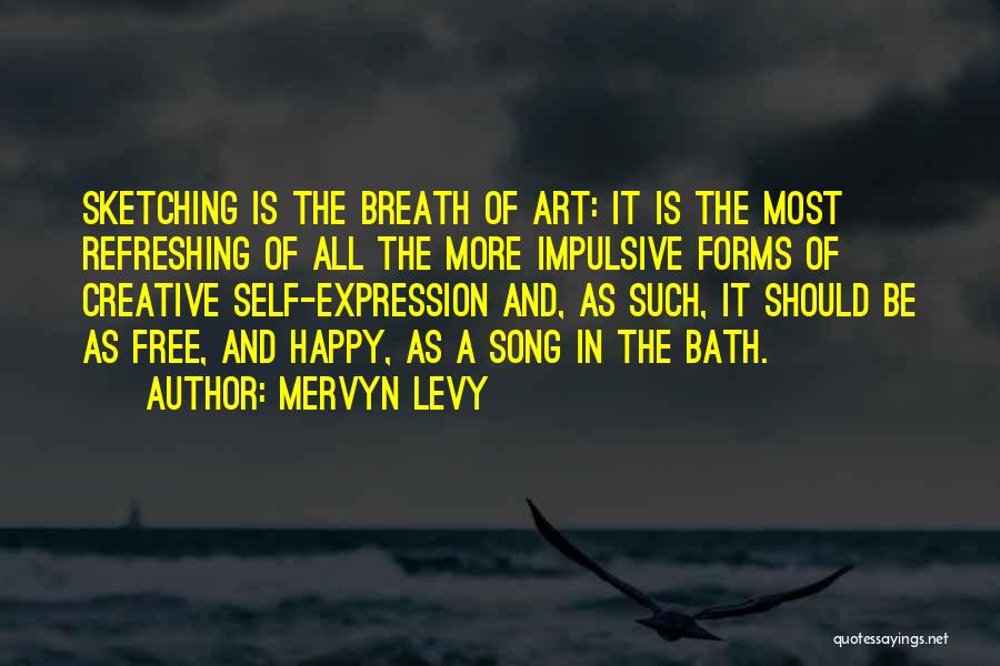 Mervyn Levy Quotes: Sketching Is The Breath Of Art: It Is The Most Refreshing Of All The More Impulsive Forms Of Creative Self-expression