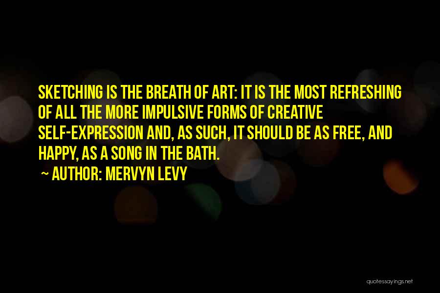 Mervyn Levy Quotes: Sketching Is The Breath Of Art: It Is The Most Refreshing Of All The More Impulsive Forms Of Creative Self-expression