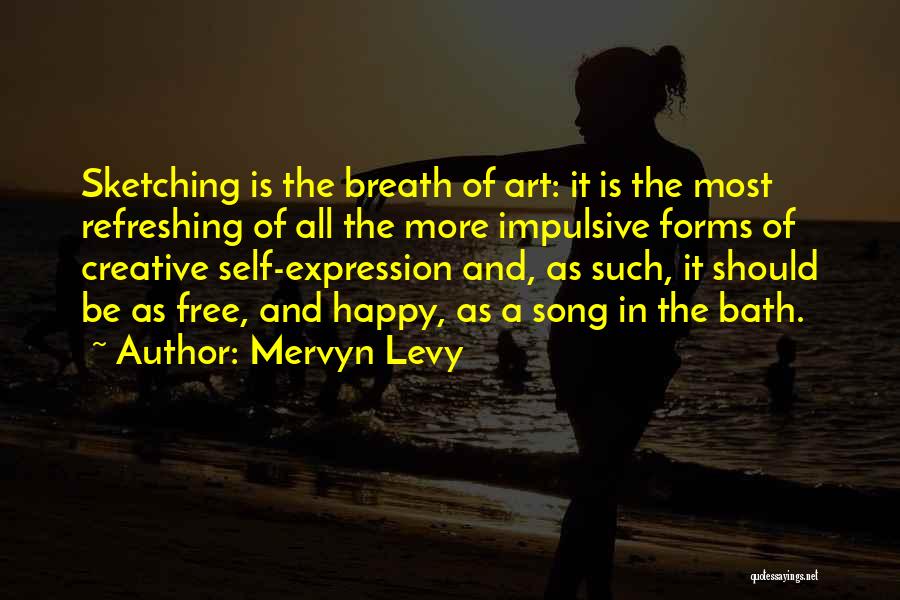 Mervyn Levy Quotes: Sketching Is The Breath Of Art: It Is The Most Refreshing Of All The More Impulsive Forms Of Creative Self-expression