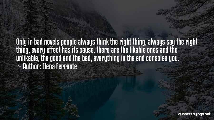 Elena Ferrante Quotes: Only In Bad Novels People Always Think The Right Thing, Always Say The Right Thing, Every Effect Has Its Cause,