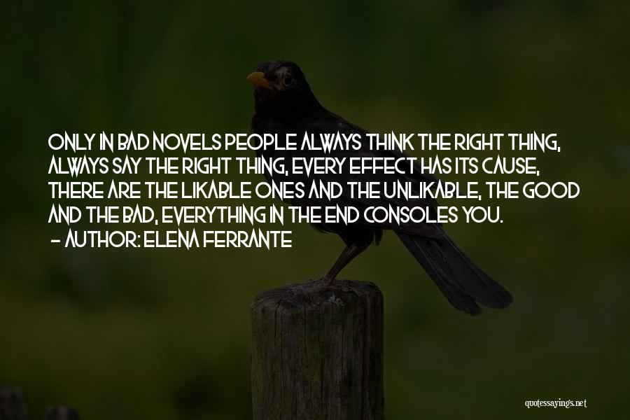 Elena Ferrante Quotes: Only In Bad Novels People Always Think The Right Thing, Always Say The Right Thing, Every Effect Has Its Cause,