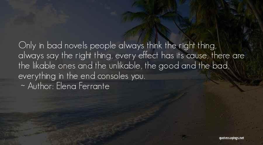 Elena Ferrante Quotes: Only In Bad Novels People Always Think The Right Thing, Always Say The Right Thing, Every Effect Has Its Cause,