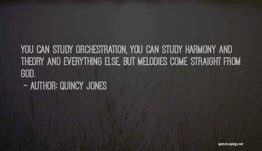 Quincy Jones Quotes: You Can Study Orchestration, You Can Study Harmony And Theory And Everything Else, But Melodies Come Straight From God.