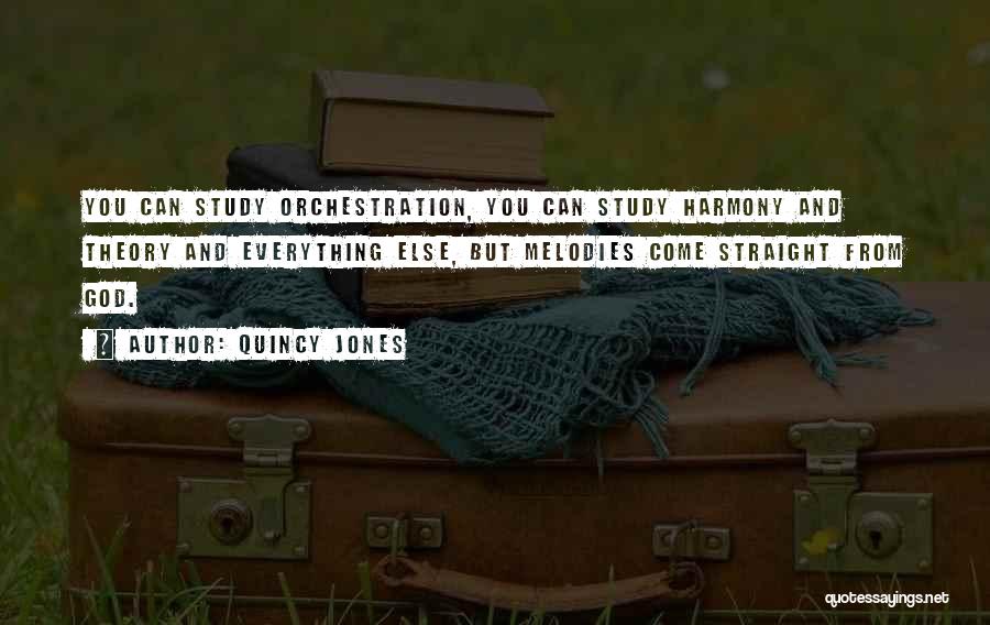 Quincy Jones Quotes: You Can Study Orchestration, You Can Study Harmony And Theory And Everything Else, But Melodies Come Straight From God.