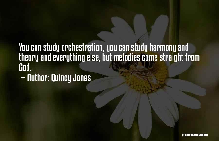 Quincy Jones Quotes: You Can Study Orchestration, You Can Study Harmony And Theory And Everything Else, But Melodies Come Straight From God.