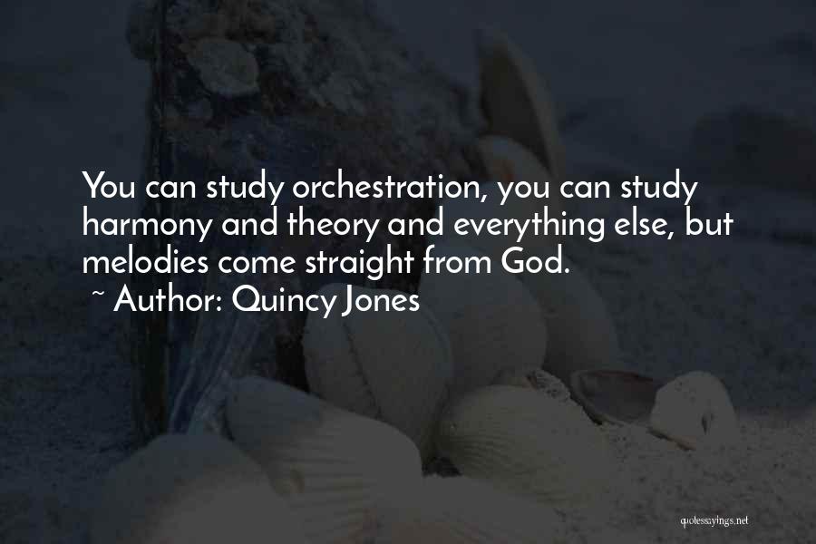 Quincy Jones Quotes: You Can Study Orchestration, You Can Study Harmony And Theory And Everything Else, But Melodies Come Straight From God.