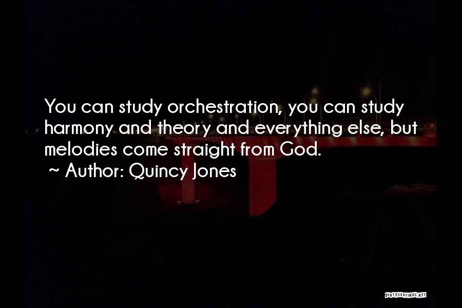 Quincy Jones Quotes: You Can Study Orchestration, You Can Study Harmony And Theory And Everything Else, But Melodies Come Straight From God.