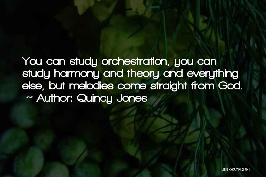 Quincy Jones Quotes: You Can Study Orchestration, You Can Study Harmony And Theory And Everything Else, But Melodies Come Straight From God.