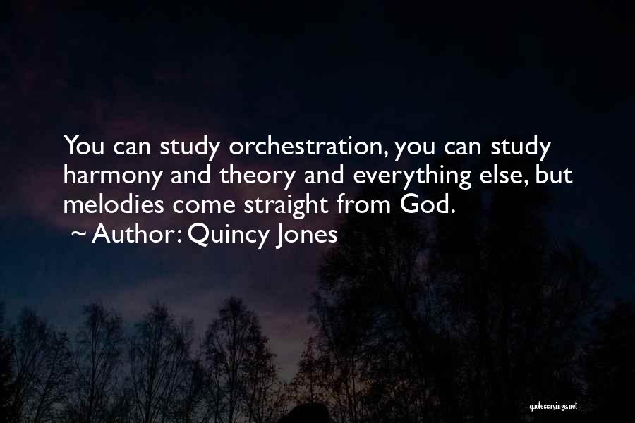 Quincy Jones Quotes: You Can Study Orchestration, You Can Study Harmony And Theory And Everything Else, But Melodies Come Straight From God.
