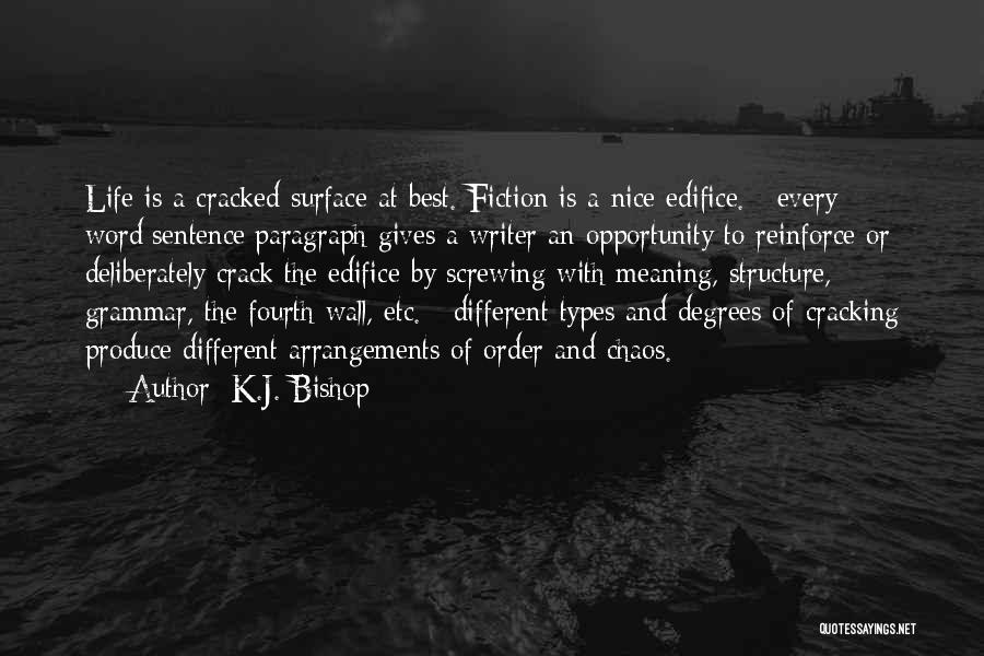 K.J. Bishop Quotes: Life Is A Cracked Surface At Best. Fiction Is A Nice Edifice. / Every Word/sentence/paragraph Gives A Writer An Opportunity