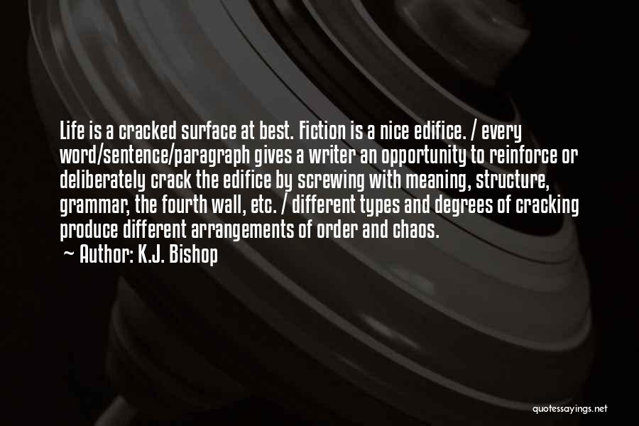 K.J. Bishop Quotes: Life Is A Cracked Surface At Best. Fiction Is A Nice Edifice. / Every Word/sentence/paragraph Gives A Writer An Opportunity