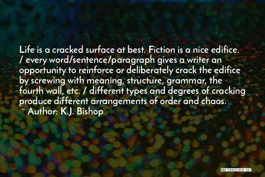 K.J. Bishop Quotes: Life Is A Cracked Surface At Best. Fiction Is A Nice Edifice. / Every Word/sentence/paragraph Gives A Writer An Opportunity
