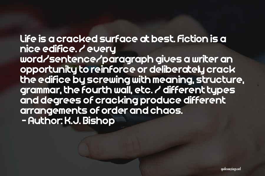 K.J. Bishop Quotes: Life Is A Cracked Surface At Best. Fiction Is A Nice Edifice. / Every Word/sentence/paragraph Gives A Writer An Opportunity