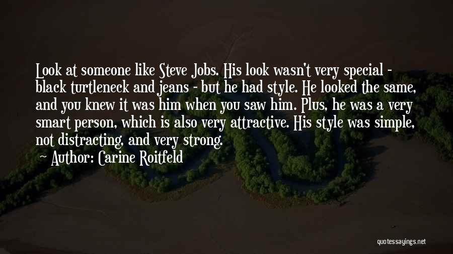 Carine Roitfeld Quotes: Look At Someone Like Steve Jobs. His Look Wasn't Very Special - Black Turtleneck And Jeans - But He Had