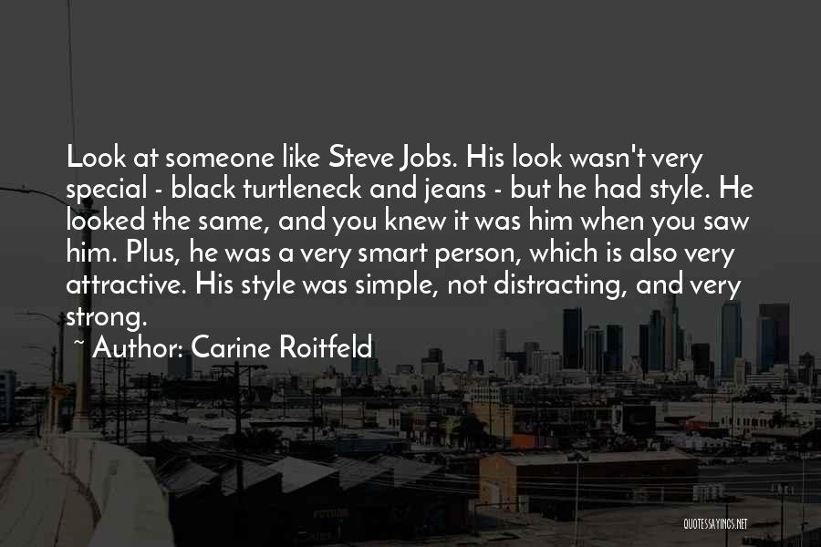 Carine Roitfeld Quotes: Look At Someone Like Steve Jobs. His Look Wasn't Very Special - Black Turtleneck And Jeans - But He Had