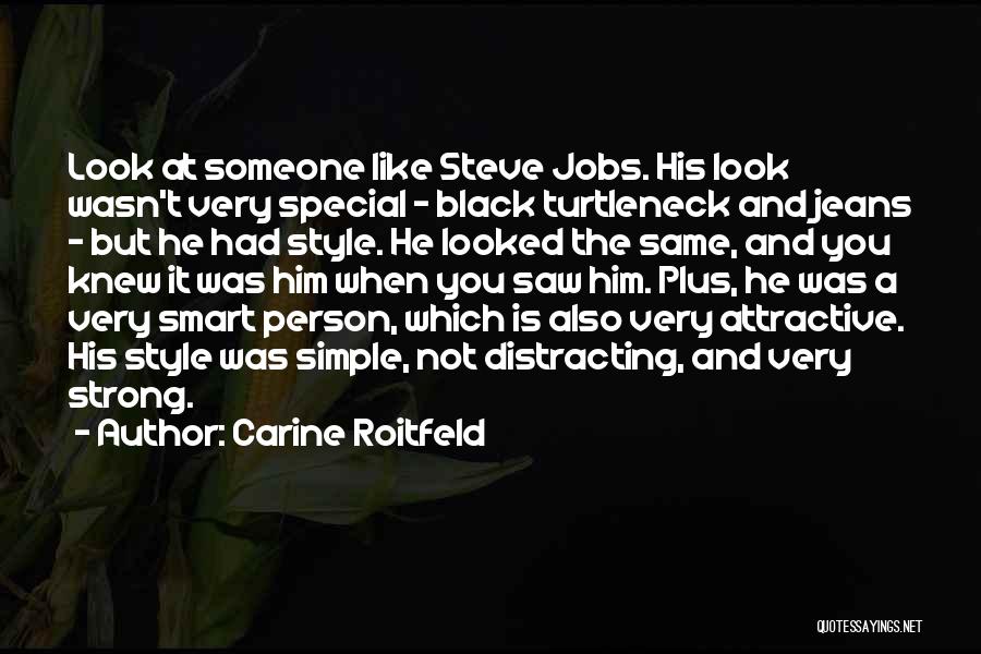Carine Roitfeld Quotes: Look At Someone Like Steve Jobs. His Look Wasn't Very Special - Black Turtleneck And Jeans - But He Had