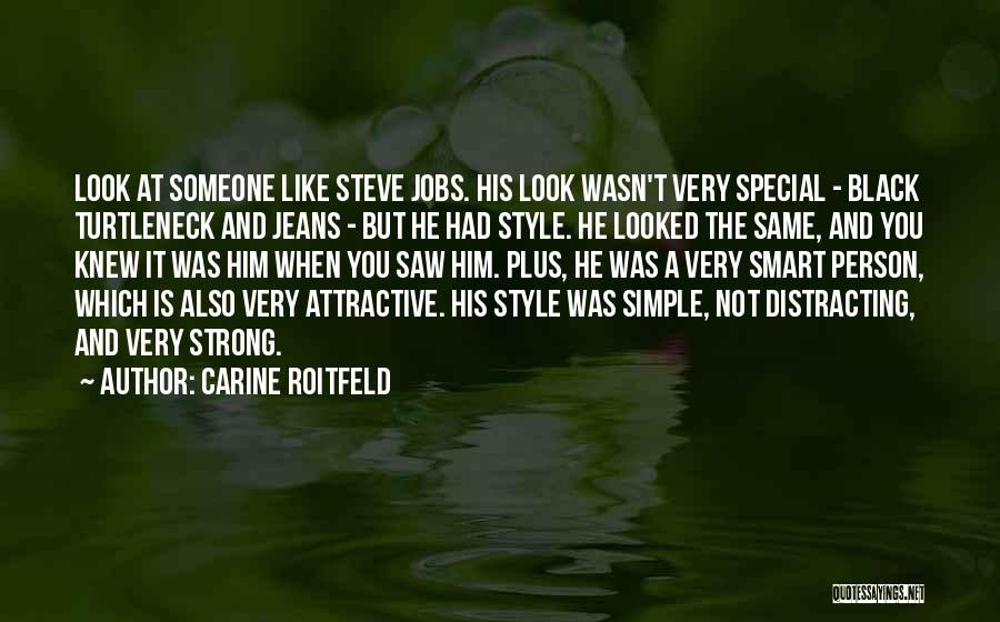 Carine Roitfeld Quotes: Look At Someone Like Steve Jobs. His Look Wasn't Very Special - Black Turtleneck And Jeans - But He Had