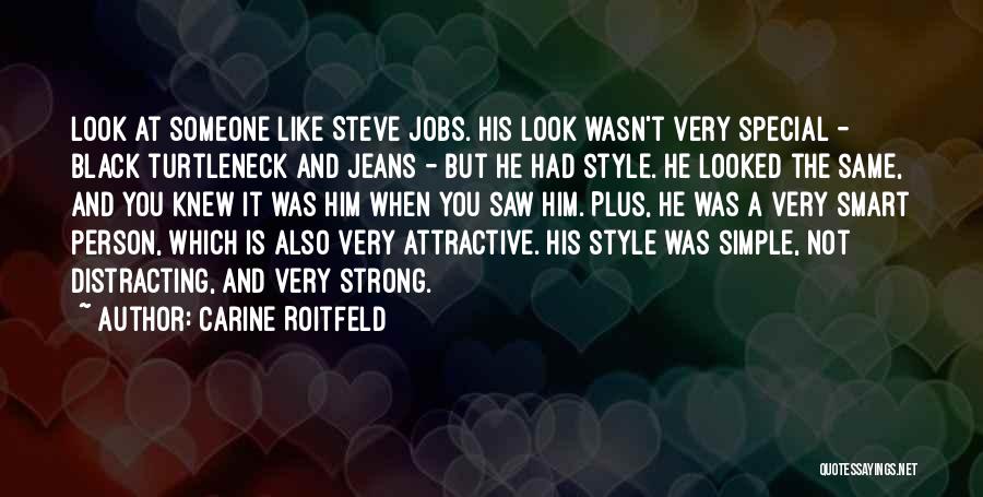 Carine Roitfeld Quotes: Look At Someone Like Steve Jobs. His Look Wasn't Very Special - Black Turtleneck And Jeans - But He Had