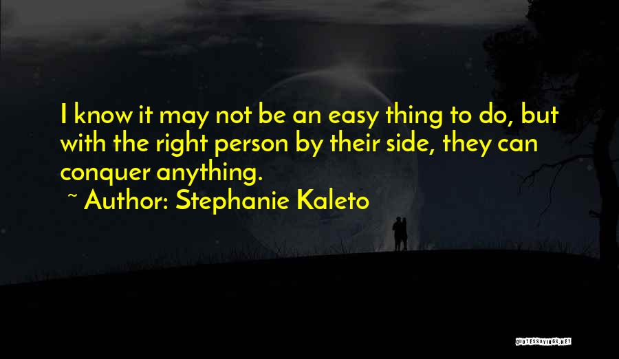 Stephanie Kaleto Quotes: I Know It May Not Be An Easy Thing To Do, But With The Right Person By Their Side, They