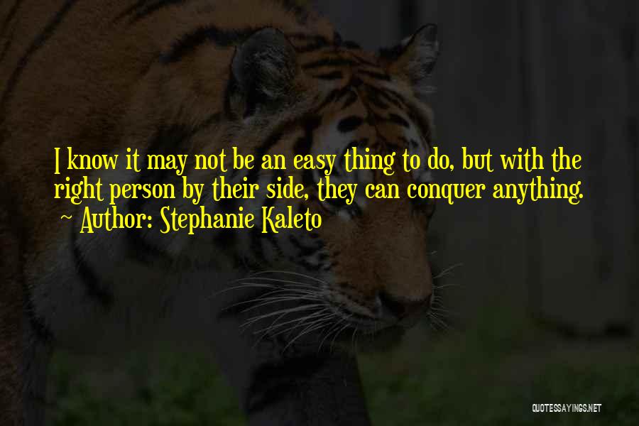 Stephanie Kaleto Quotes: I Know It May Not Be An Easy Thing To Do, But With The Right Person By Their Side, They
