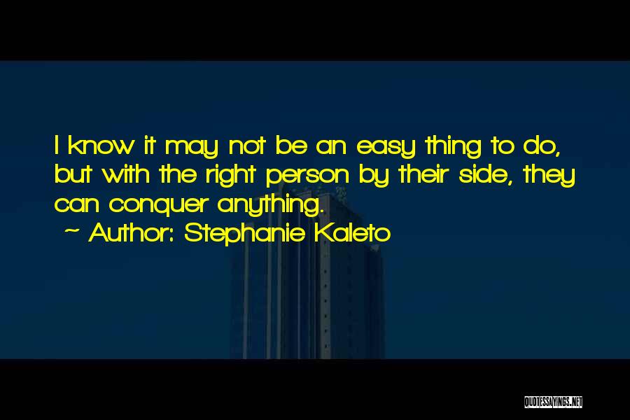 Stephanie Kaleto Quotes: I Know It May Not Be An Easy Thing To Do, But With The Right Person By Their Side, They