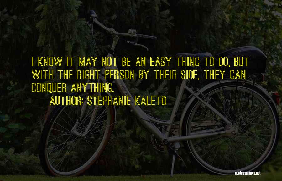 Stephanie Kaleto Quotes: I Know It May Not Be An Easy Thing To Do, But With The Right Person By Their Side, They