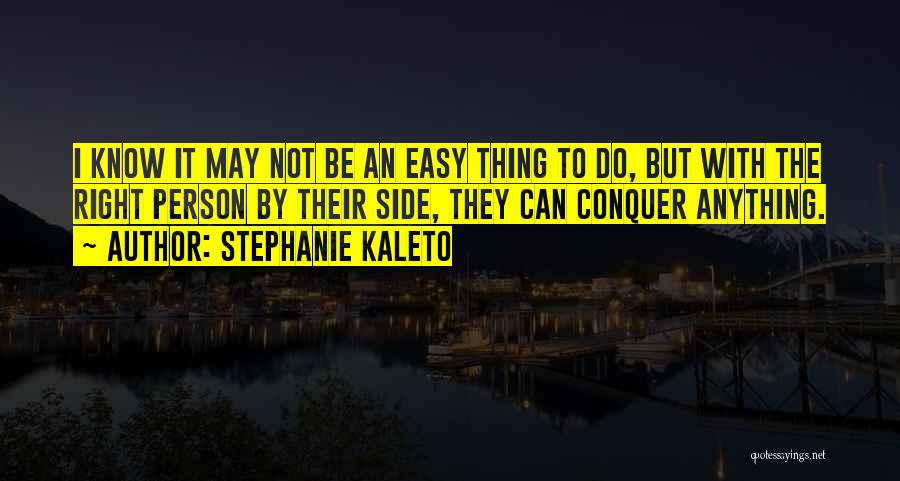 Stephanie Kaleto Quotes: I Know It May Not Be An Easy Thing To Do, But With The Right Person By Their Side, They