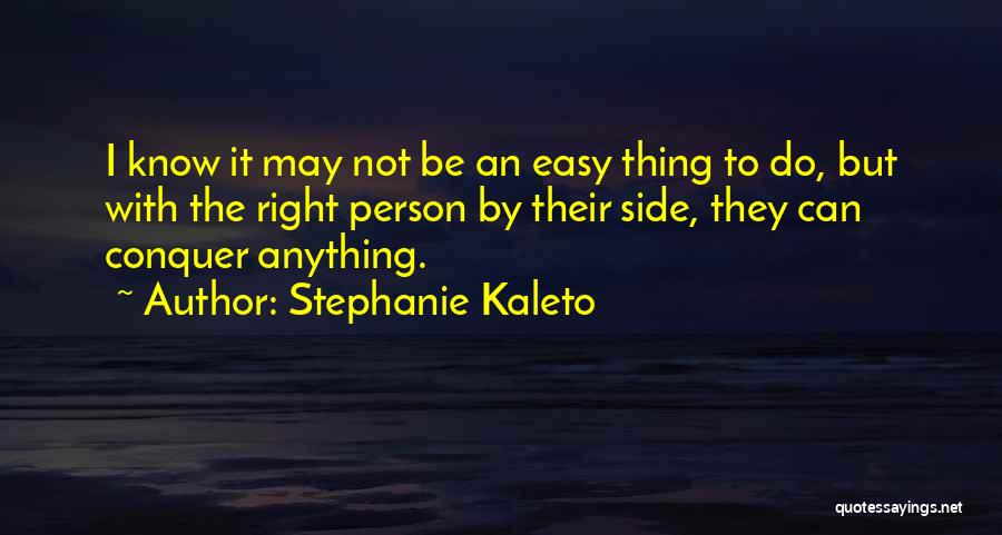 Stephanie Kaleto Quotes: I Know It May Not Be An Easy Thing To Do, But With The Right Person By Their Side, They