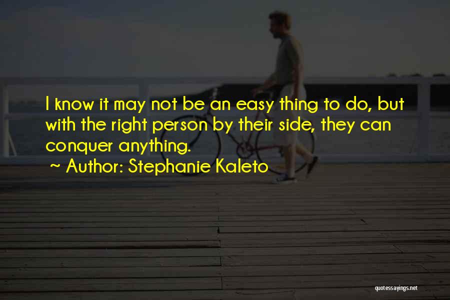 Stephanie Kaleto Quotes: I Know It May Not Be An Easy Thing To Do, But With The Right Person By Their Side, They