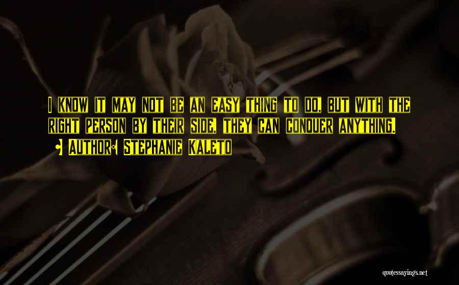 Stephanie Kaleto Quotes: I Know It May Not Be An Easy Thing To Do, But With The Right Person By Their Side, They