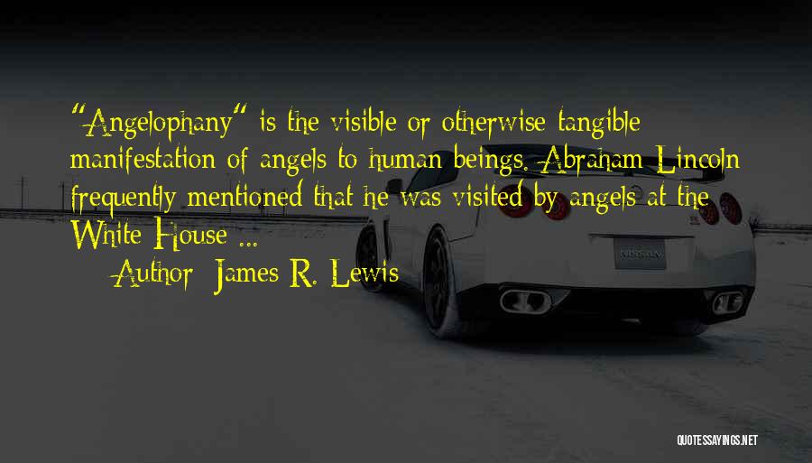 James R. Lewis Quotes: Angelophany Is The Visible Or Otherwise Tangible Manifestation Of Angels To Human Beings. Abraham Lincoln Frequently Mentioned That He Was