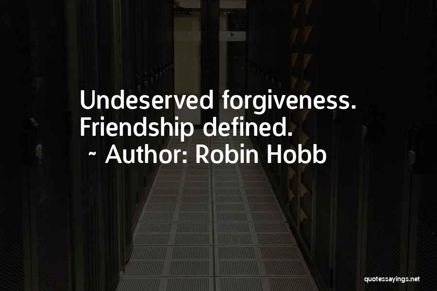 Robin Hobb Quotes: Undeserved Forgiveness. Friendship Defined.