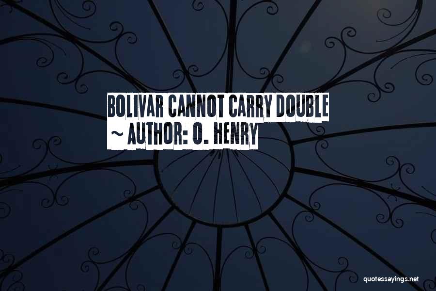O. Henry Quotes: Bolivar Cannot Carry Double