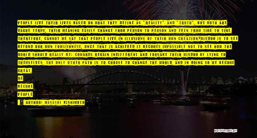 Masashi Kishimoto Quotes: People Live Their Lives Based On What They Define As Reality And Truth, But Both Are Vague Terms, Their Meaning