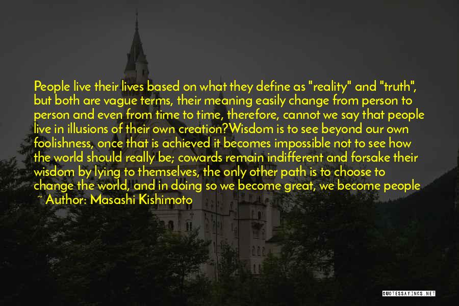 Masashi Kishimoto Quotes: People Live Their Lives Based On What They Define As Reality And Truth, But Both Are Vague Terms, Their Meaning