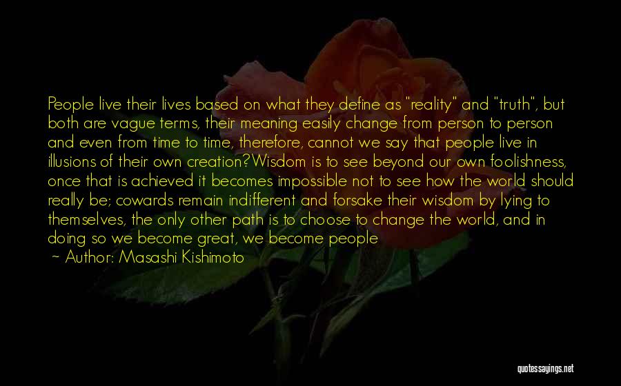 Masashi Kishimoto Quotes: People Live Their Lives Based On What They Define As Reality And Truth, But Both Are Vague Terms, Their Meaning