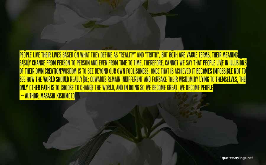 Masashi Kishimoto Quotes: People Live Their Lives Based On What They Define As Reality And Truth, But Both Are Vague Terms, Their Meaning