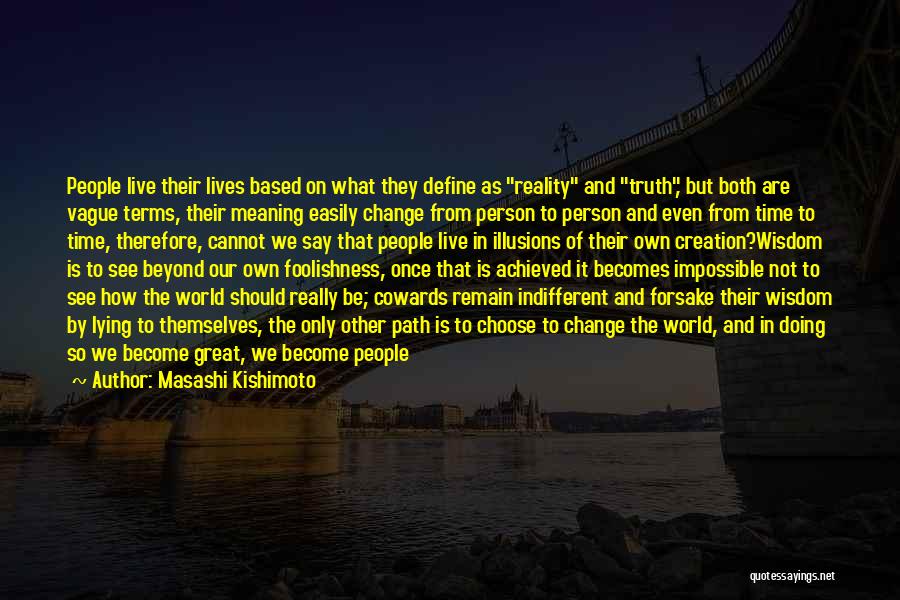 Masashi Kishimoto Quotes: People Live Their Lives Based On What They Define As Reality And Truth, But Both Are Vague Terms, Their Meaning