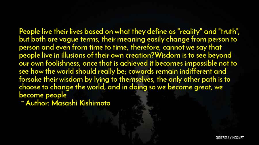 Masashi Kishimoto Quotes: People Live Their Lives Based On What They Define As Reality And Truth, But Both Are Vague Terms, Their Meaning